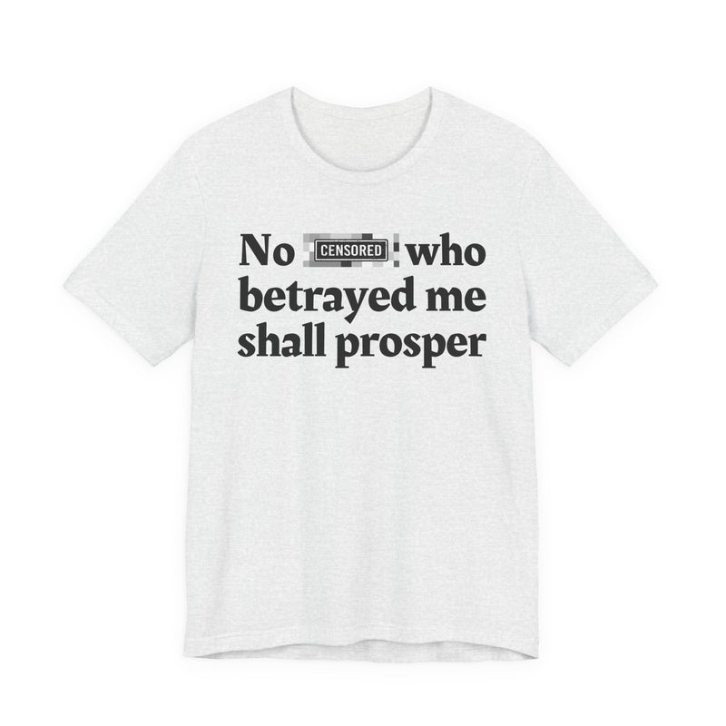 No Bitch Who Betrayed Me Shall Prosper — T-Shirt