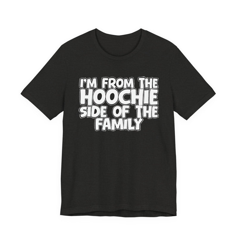 I'm From The Hoochie Side of the Family — Funny Family Pride T-Shirt