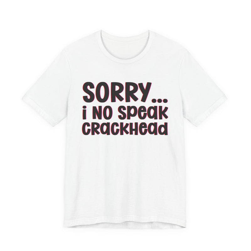 Sorry I No Speak Crackhead — Humorous Reaction T-shirt