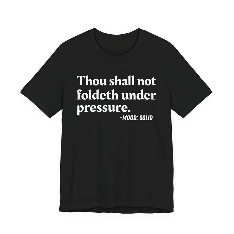 T-Shirt with text design reading “THOU SHALL NOT FOLDETH UNDER PRESSURE”, front view