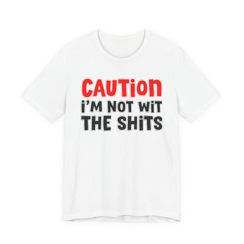 T-Shirt in White with lettering reading "CAUTION: I'M NOT WIT THE SHITS", front view.