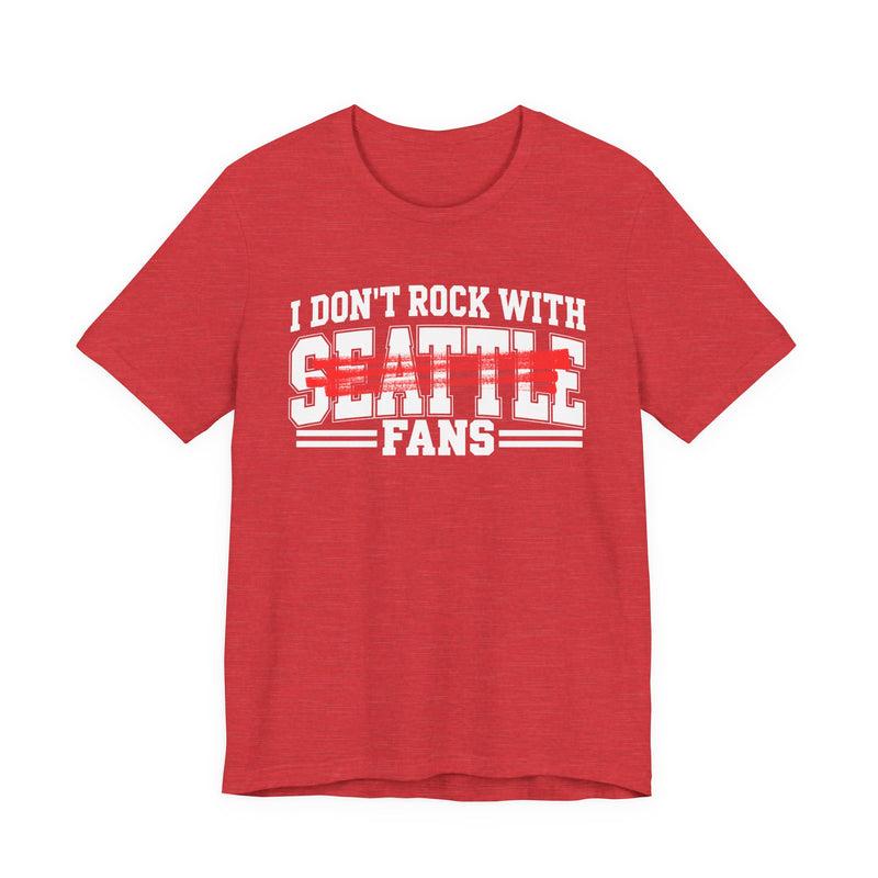 I Don't Rock With Seattle Fans — T-Shirt back view: I DON'T ROCK WITH SEATTLE FANS in bold statement lettering. Street Talk Designs sports statement apparel.