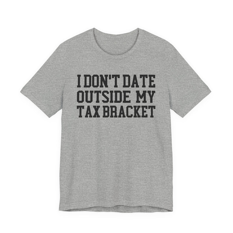 I Don't Date Outside My Tax Bracket T-Shirt