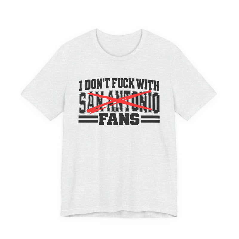 T-Shirt with bold bubble lettering reading "I DON'T FUCK WITH SAN ANTONIO FANS", front view.
