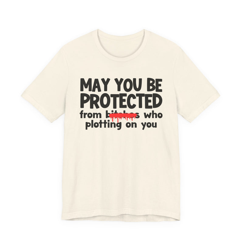 May You Be Protected From Bitches Who Plotting On You — Funny Protection Statement T-Shirt