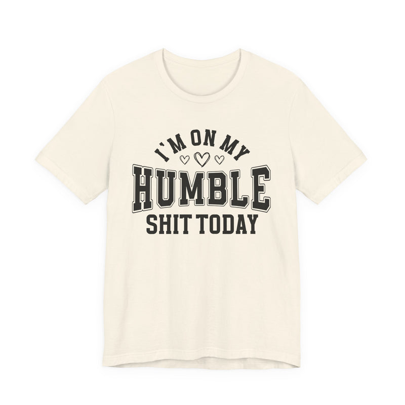I'm On My Humble Shit Today — T-Shirt