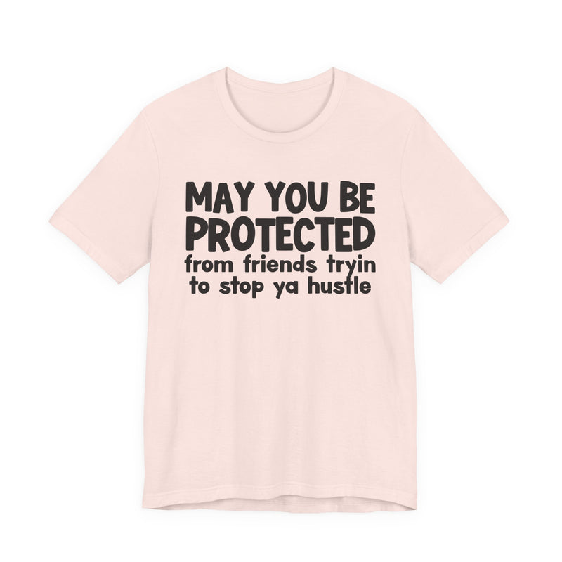 May You Be Protected From Friends Trying To Stop Ya Hustle — Funny Sarcastic Prayer Tee