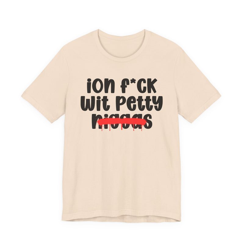 ION Fuck Wit Petty Niggas - Brutally Direct Statement Tee