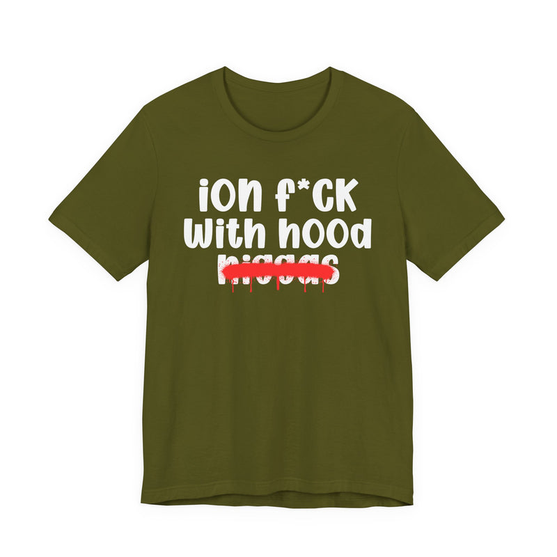 ION Fuck With Hood Niggas - Brutally Direct Statement Tee