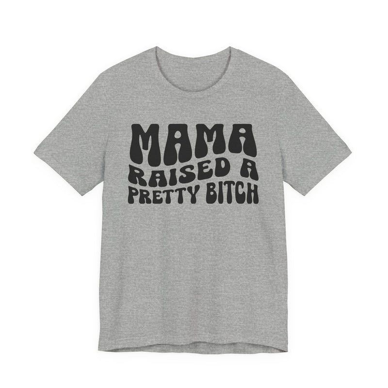 Mama Raised A Pretty Bitch T-Shirt (solid print)