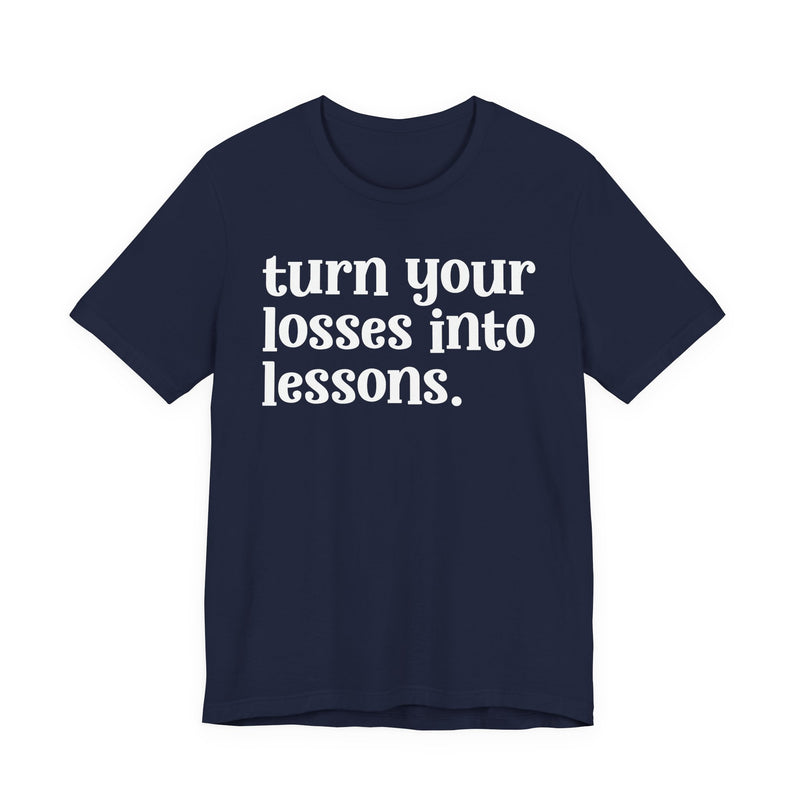 Turn Your Losses Into Lessons — Inspirational T-Shirt