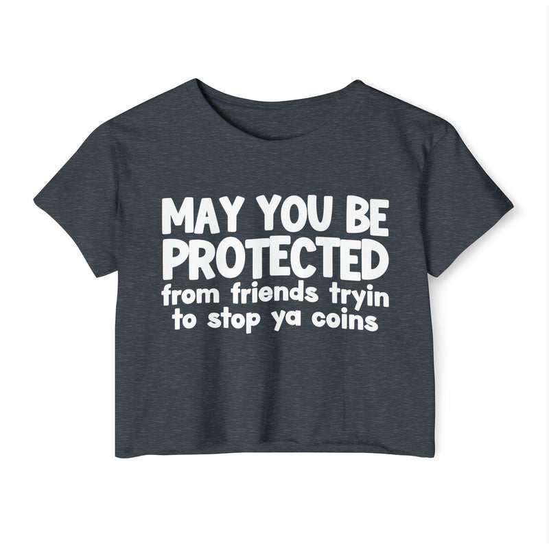 May You Be Protected From Friends Tryin To Stop Ya Coins - Funny Sarcastic Prayer Crop Top