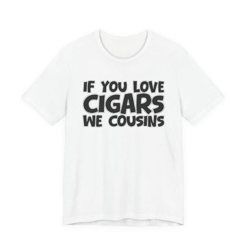 If You Love Cigars We Cousins — Cigar Lovers Statement T-shirt