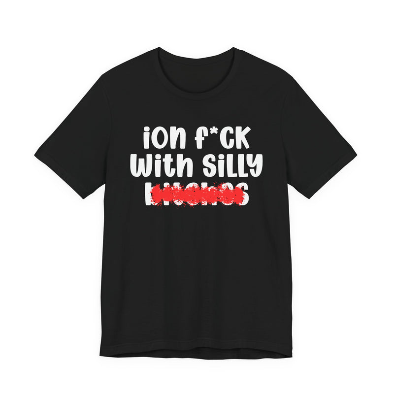 ION (I Don't) FUCK WITH SILLY BITCHES - Bold Sarcastic Graphic T-Shirt