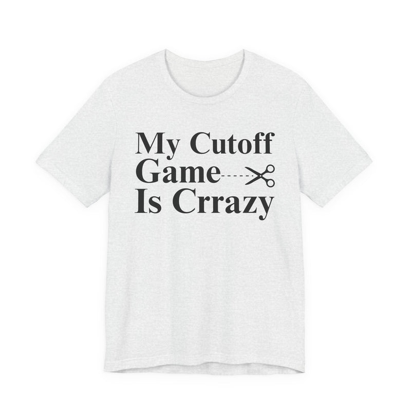 My Cutoff Game is Crazy — T-Shirt