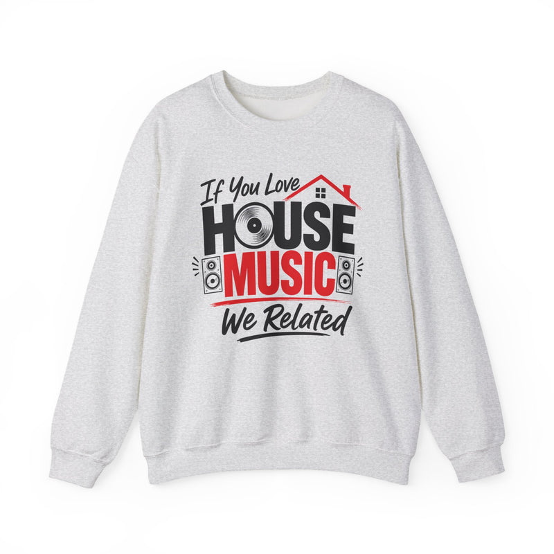 If You Love House Music We Related - House Music Lovers Sweatshirt