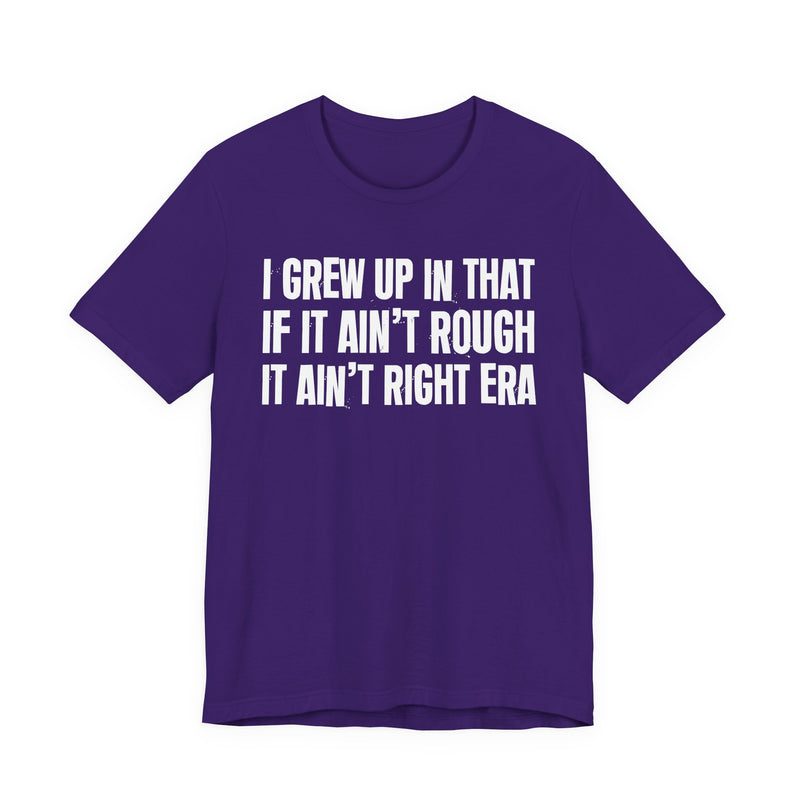 Grew Up In That If It Ain't Rough It Ain't Right Era