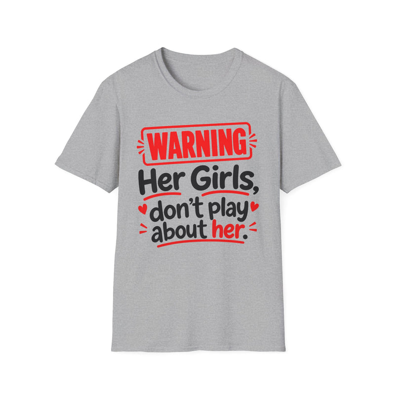 Warning — Her Girls Don’t Play About Her — Tee front view: lettering reading 'WARNING - HER GIRLS DON’T PLAY ABOUT HER'. Street Talk Designs family statement apparel.
