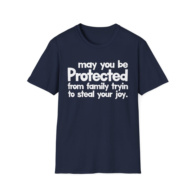 May You Be Protected From Family Tryin To Steal Your Joy — T-Shirt alternate view 7: MAY YOU BE PROTECTED FROM FAMILY TRYIN TO STEAL YOUR JOY in bold statement lettering. Street Talk Designs protection statement apparel.