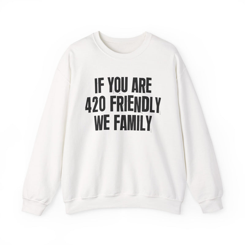 If You Are 420 Friendly We Family - Sweatshirt