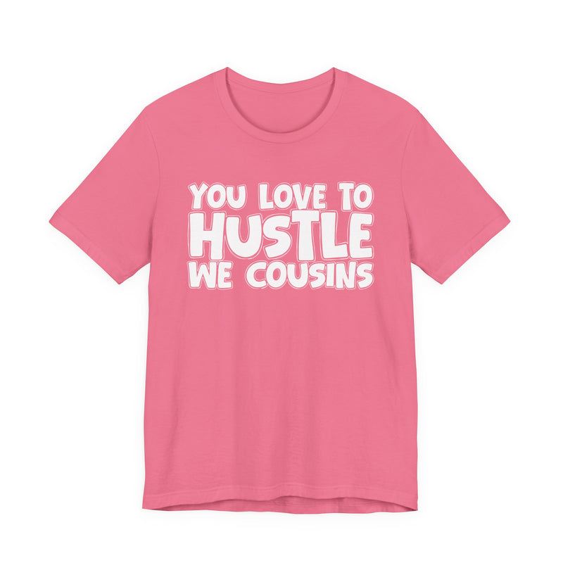 You Love To Hustle We Cousins — Motivational Hustle Statement T-Shirt
