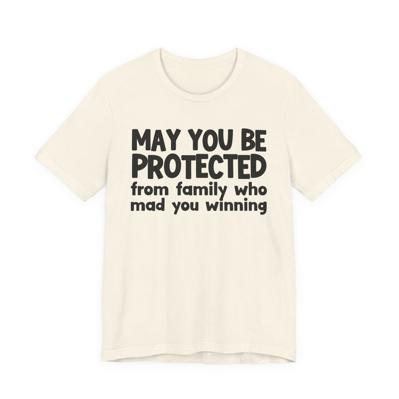 May You Be Protected from Family Who Mad You Winning - Inspirational Statement T-Shirt