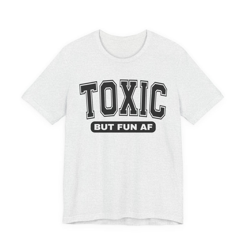 Toxic But Fun AF —T-Shirt