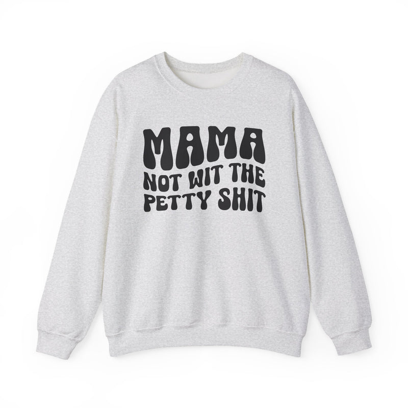 Mama Not Wit The Petty Sweatshirt (solid print)