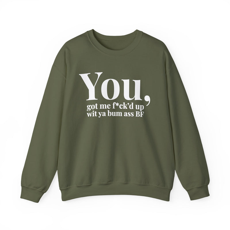 You Got Me Fuck'd Up Wit Ya Bum Ass BF — Sweatshirt