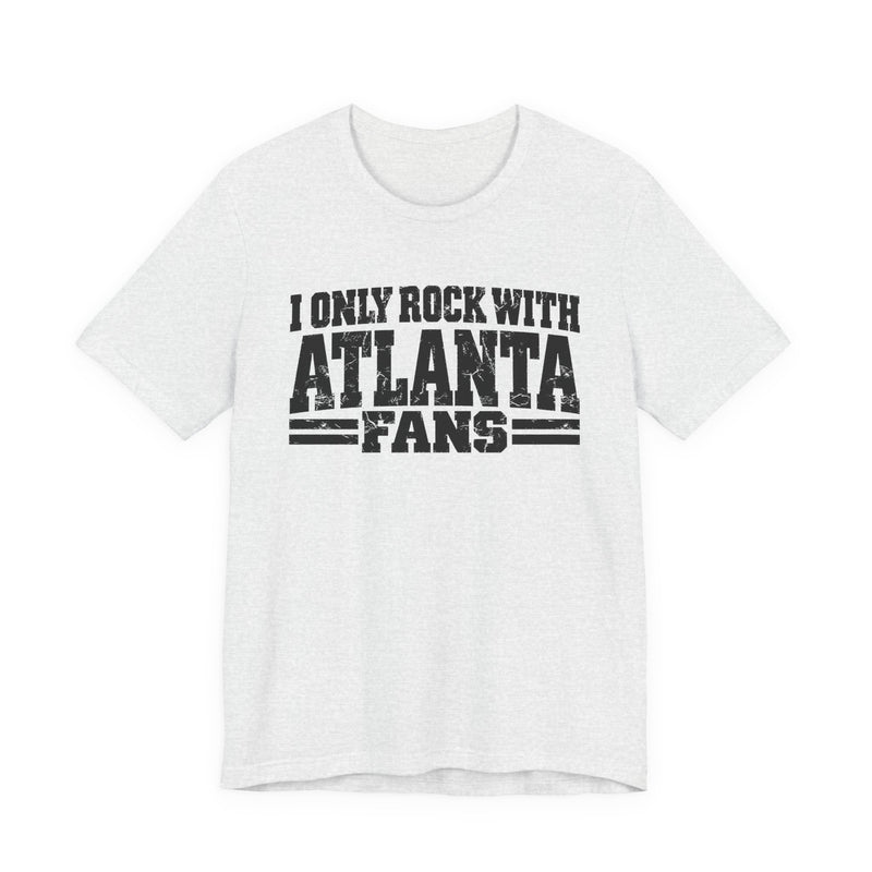 I Only Rock with Atlanta Fans - Fun Sport Fans T-Shirt
