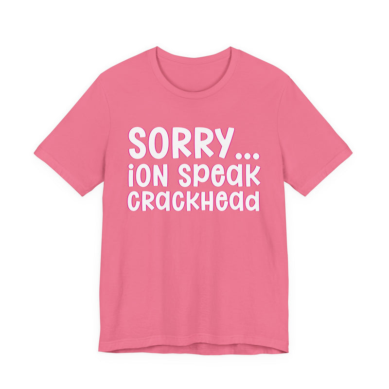 Sorry ION Speak Crackhead — Humorous Reaction T-shirt