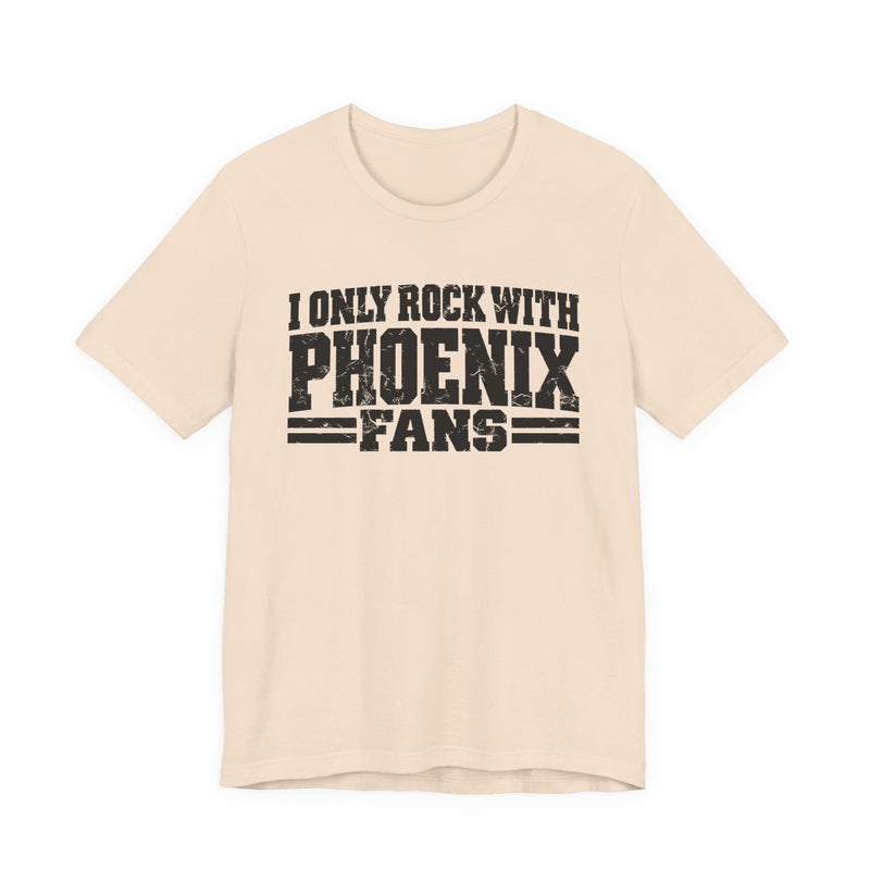 I Only Rock with Phoenix Fans - Fun Sport Fans T-Shirt