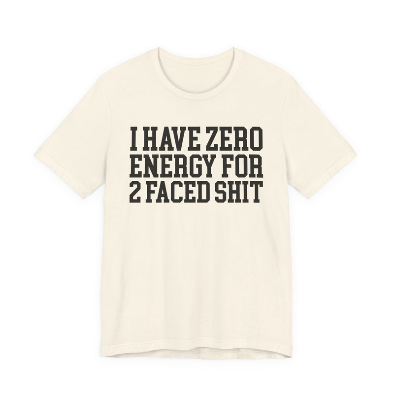 I Have Zero Energy For 2 Faced Shit