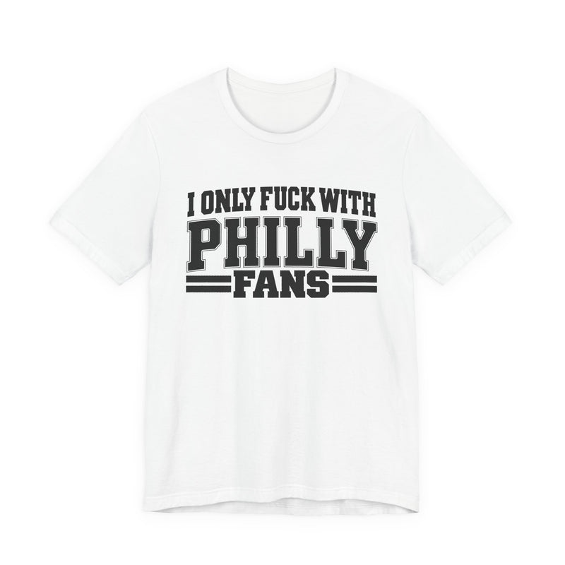 I Only Fuck With Philly Fans — Bold Sport Fans Declaration T-Shirt