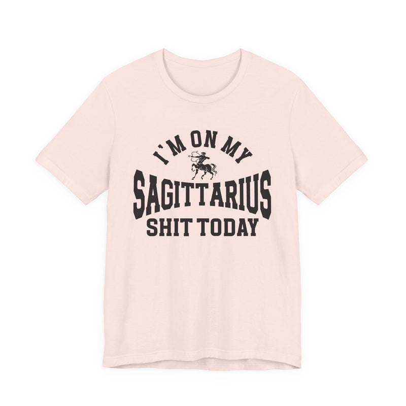 I'm On My Sagittarius Shit Today T-Shirt