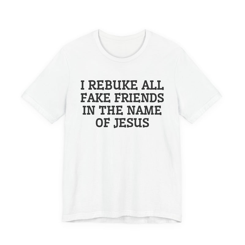 I Rebuke All Fake Friends In The Name Of Jesus — T-shirt