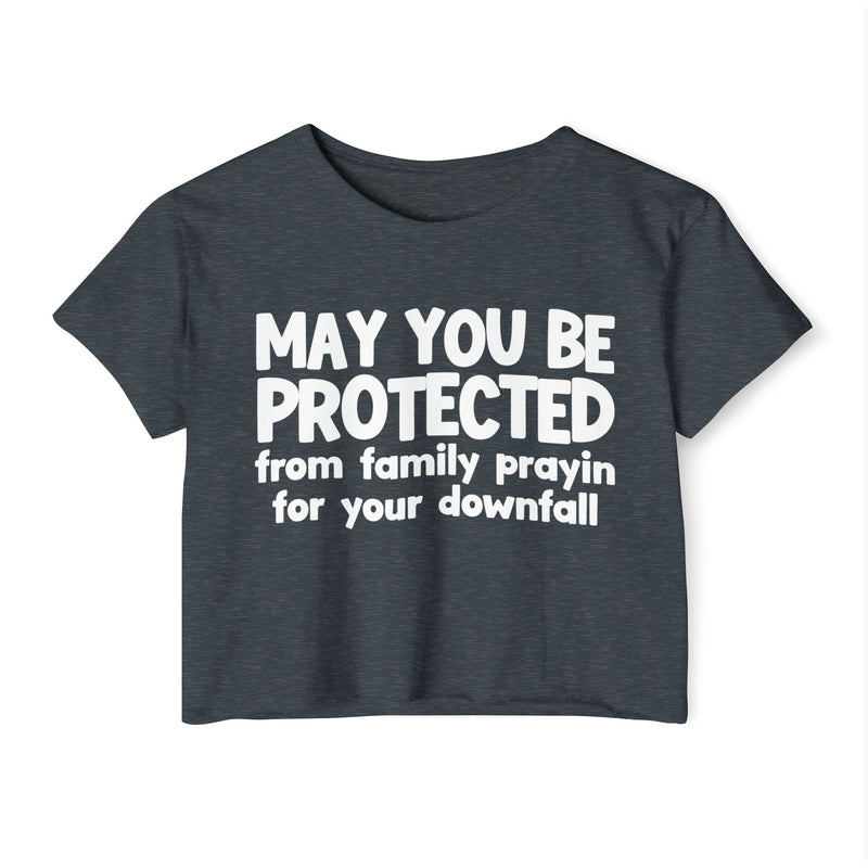 May You Be Protected From Family Prayin For Your Downfall - Inspirational Quote Crop Top
