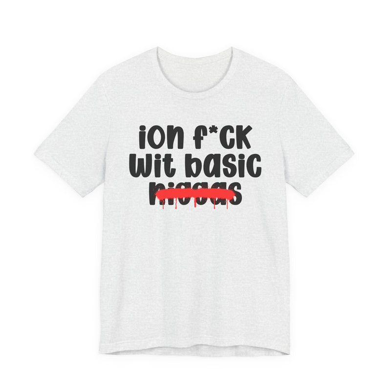 ION Fuck Wit Basic Niggas - Brutally Direct Statement Tee