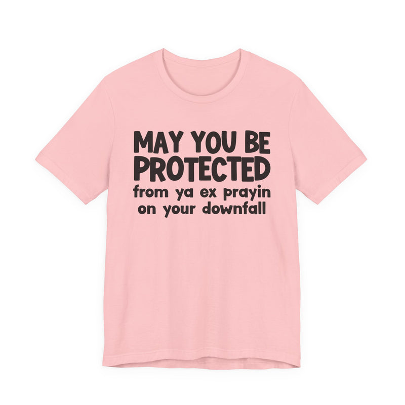 May You Be Protected From Ya Ex Prayin On Your Downfall - Inspirational Statement T-Shirt