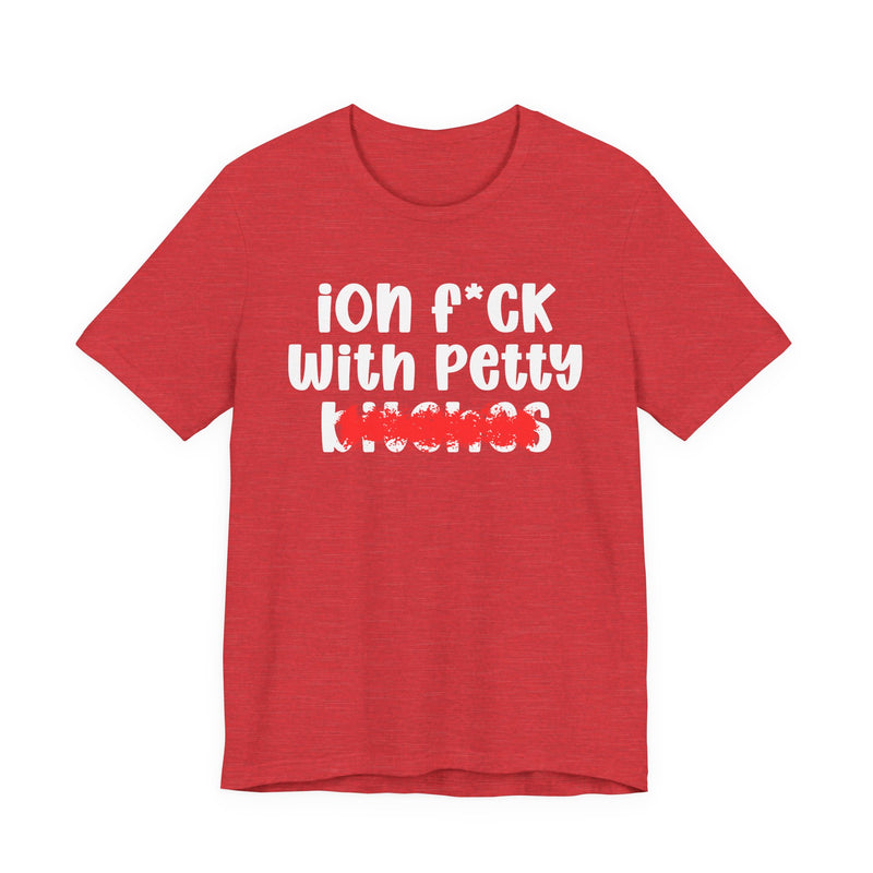 ION (I Don't) FUCK WITH PETTY BITCHES — Bold Sarcastic Graphic T-Shirt