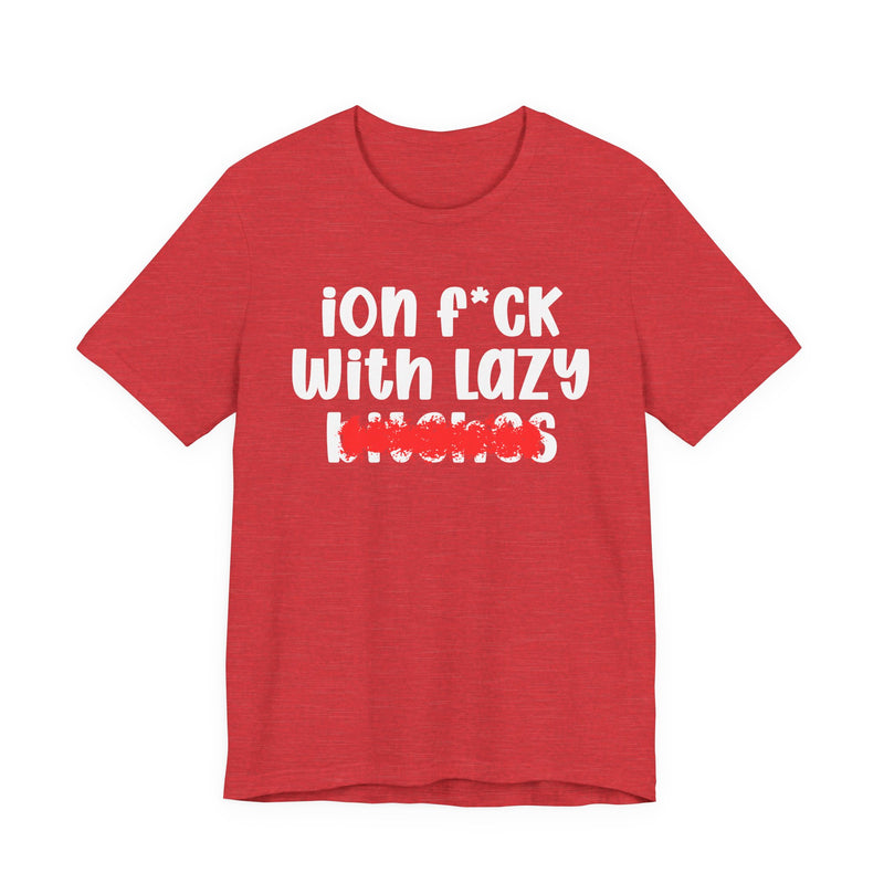 ION (I Don't) FUCK WITH LAZY BITCHES — Bold Sarcastic Graphic T-Shirt