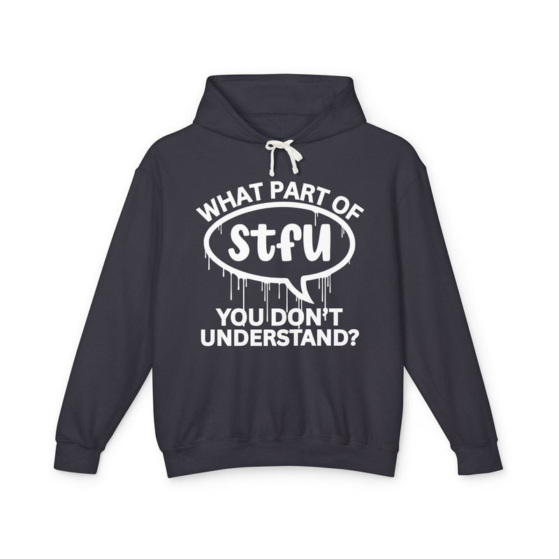 What Part of STFU You Don't Understand? — Hoodie front flat-lay: WHAT PART OF stfu YOU DON'T UNDERSTAND? with stfu in a dripping white speech bubble — white print on navy. Street Talk Designs sarcastic statement apparel.