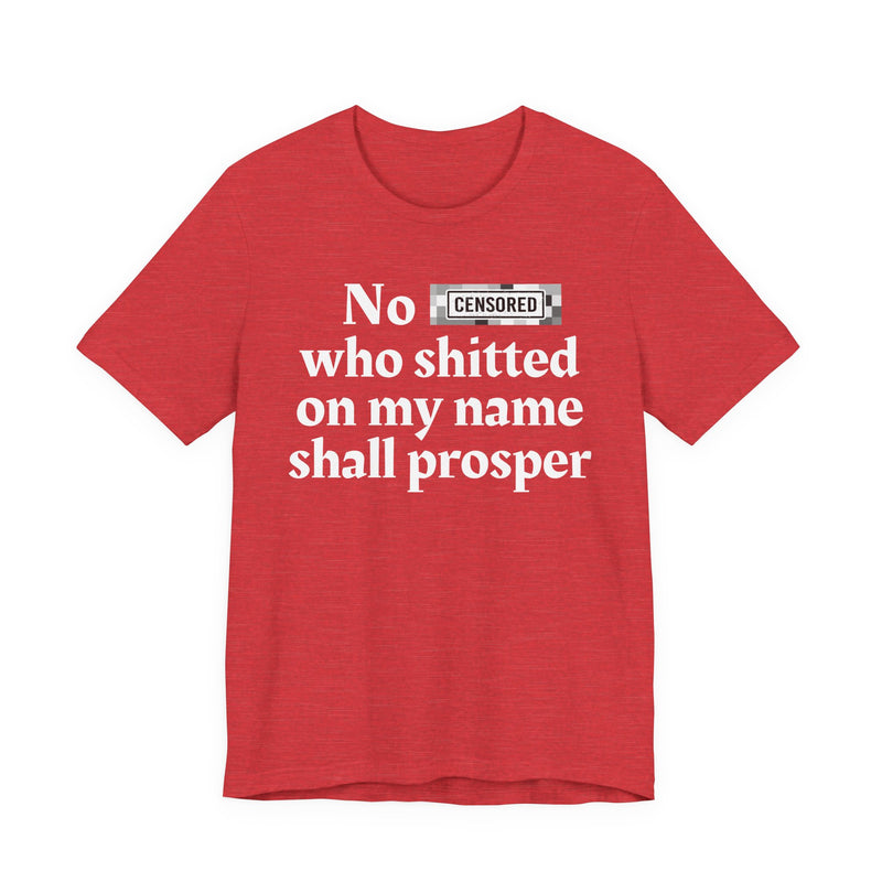 No Bitch Who Shitted On My Name Shall Prosper — T-Shirt