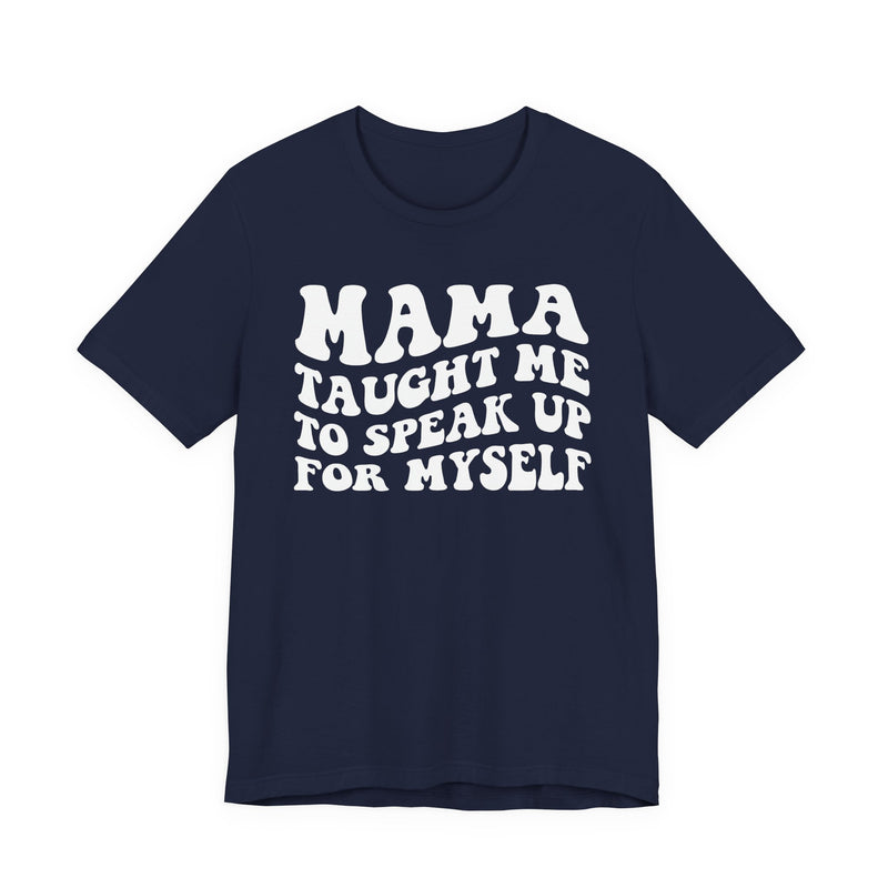Mama Taught Me To Speak Up For My Self — T-Shirt alternate view 6: MAMA TAUGHT ME TO SPEAK UP FOR MY SELF in bold statement lettering. Street Talk Designs mama statement apparel.