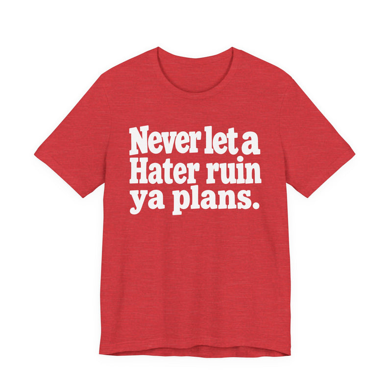 Never Let A Hater Ruin Ya Plans - Motivational Mindset T-shirt