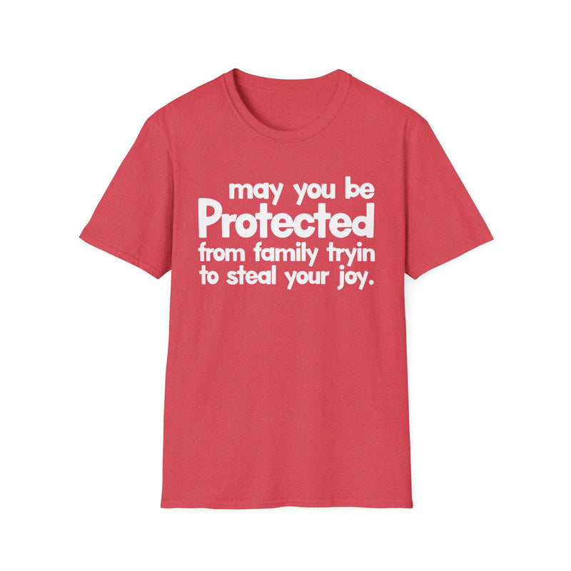 May You Be Protected From Family Tryin To Steal Your Joy — T-Shirt alternate view 8: MAY YOU BE PROTECTED FROM FAMILY TRYIN TO STEAL YOUR JOY in bold statement lettering. Street Talk Designs protection statement apparel.