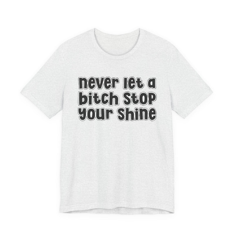 Never Let A Bitch Stop Your Shine — T-Shirt