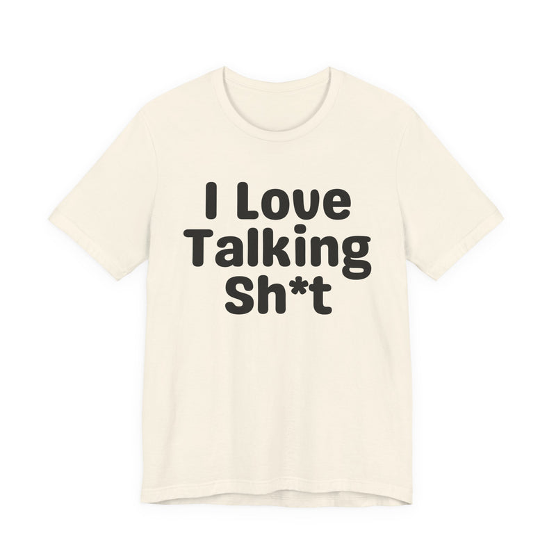 I Love Talking Shit — Funny Slogan Tee for Bold, Sarcastic Humor