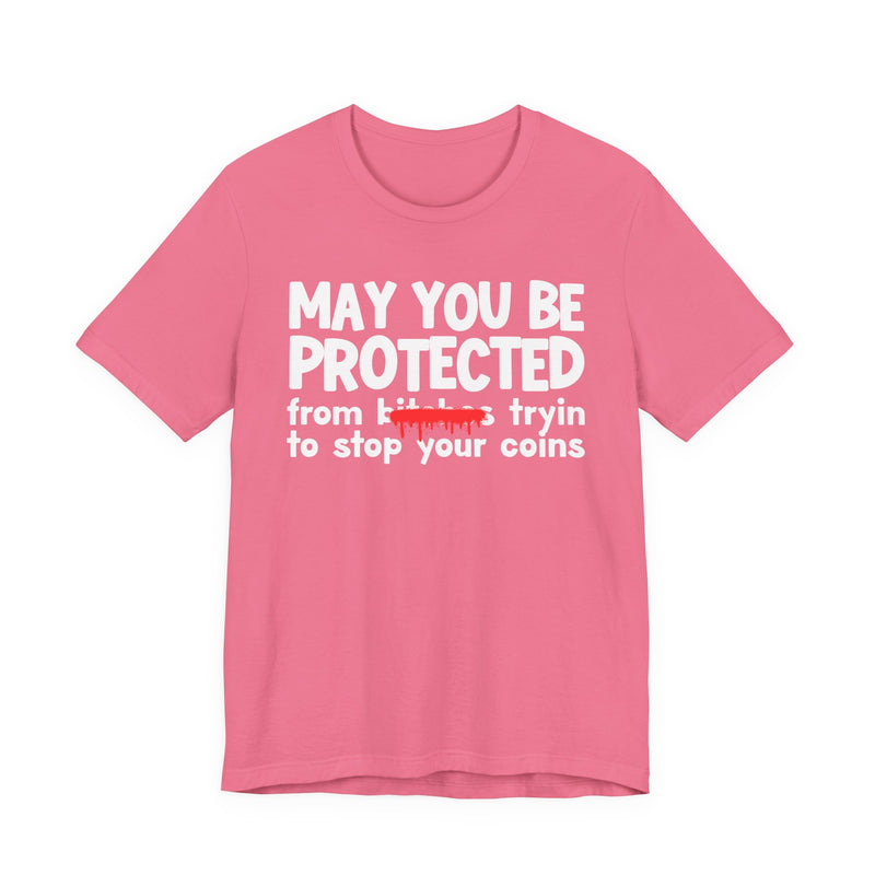 May You Be Protected From Bitches Tryin To Stop Your Coins — Funny Protection Statement T-Shirt