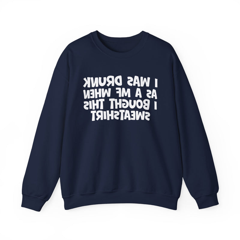 I Was Drunk As A MF When I Bought This Sweatshirt —— Funny Drinking Sweatshirt